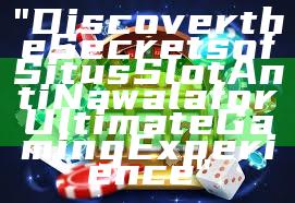 "Discover the Secrets of Situs Slot Anti Nawala for Ultimate Gaming Experience"
